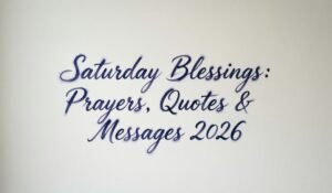 Saturday Blessings Prayers Quotes & Messages 2026